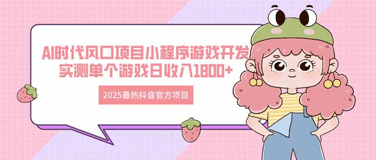 2025最热抖音官方项目 Ai时代风口项目小程序游戏开发 实测单个游戏日收…-九零网创
