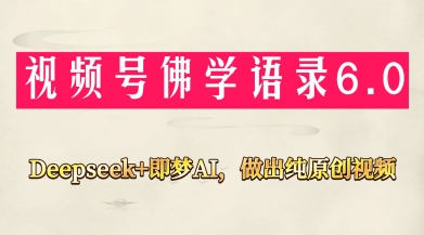 视频号佛学禅语6.0，用Deepseek+即梦ai，做纯原创视频，新手小白，也能月入1W+-九零网创
