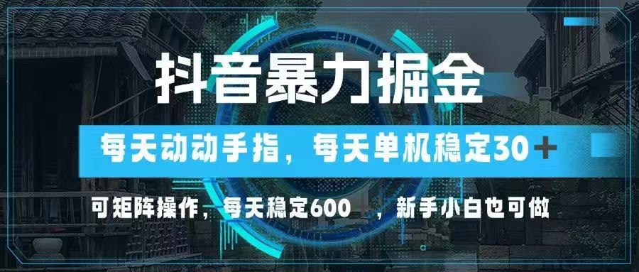 抖音暴力掘金，动动手指就可以，单机30+，可矩阵操作，每天稳定600+，…-九零网创