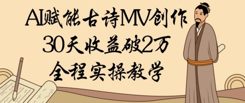 AI赋能古诗MV创作：30天收益破1W，全程实操教学-九零网创