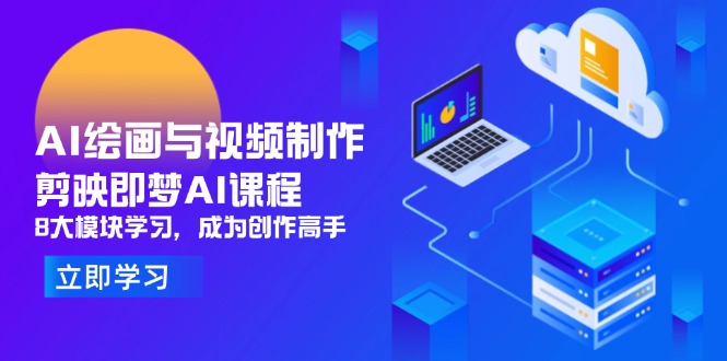 AI绘画与视频制作，剪映即梦AI课程，8大模块学习，成为创作高手-九零网创