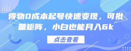 得物0成本起号快速变现，可批量矩阵，小白也能月入6k-九零网创