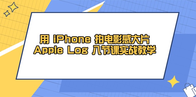 用 iPhone 拍电影感大片，Apple Log 8节课实战教学-九零网创