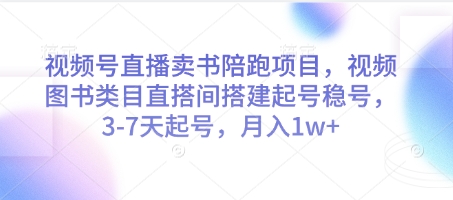 视频号直播卖书陪跑项目，视频号图书类目直搭间搭建起号稳号，3-7天起号，月入1w+-九零网创