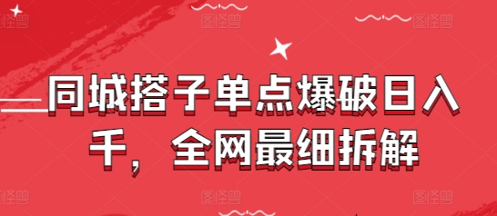 同城搭子单点爆破日入千，全网最细拆解-九零网创