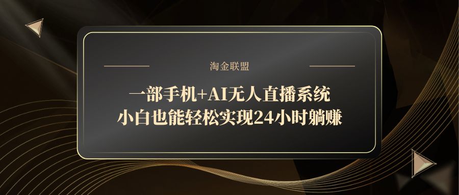 一部手机+AI无人直播系统，小白也能轻松实现24小时躺赚-九零网创