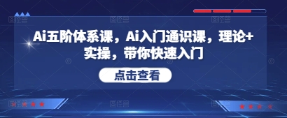Ai五阶体系课，Ai入门通识课，理论+实操，带你快速入门-九零网创