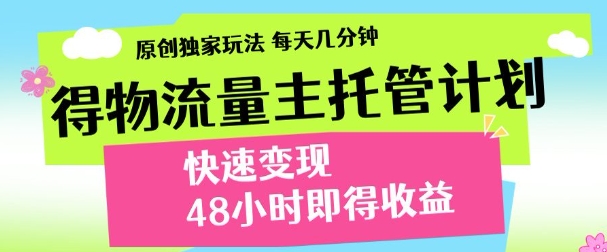 最新得物流量主计划，独家原创玩法，每天几分钟，快速变现，三至五天出收益【揭秘】-九零网创