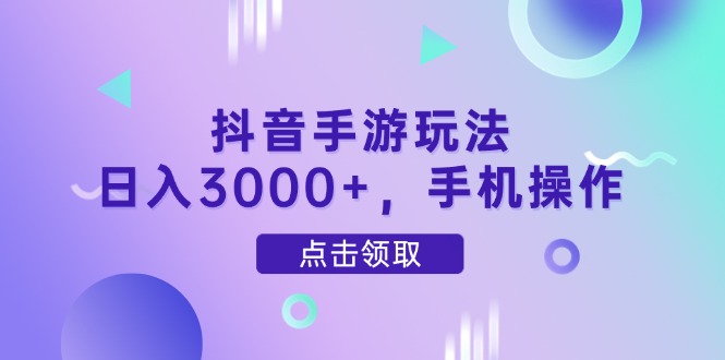 抖音手游玩法，日入3000+，手机操作-九零网创