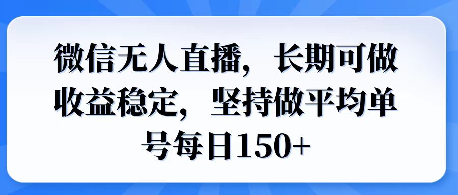 微信无人直播，长期可做收益稳定，坚持做平均单号每日150+-九零网创