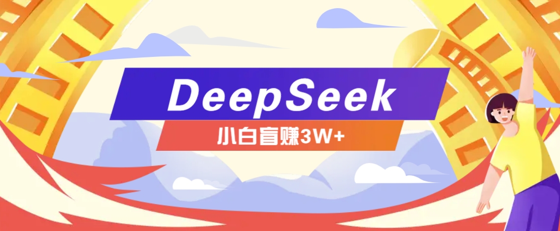 利用热门DeepSeek赚钱项目，多种变现方式小白也能盲赚3W+，就是用这个方法-九零网创