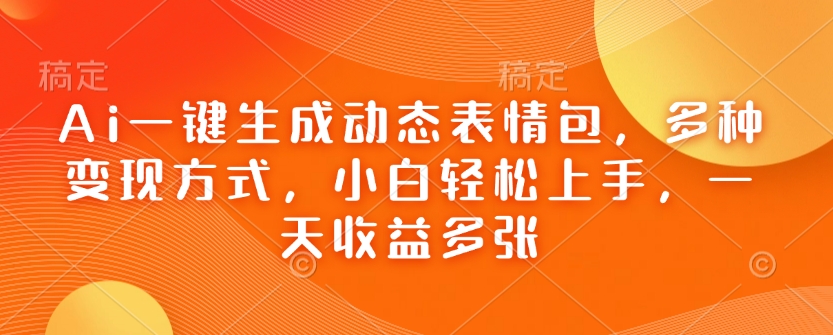 Ai一键生成动态表情包，多种变现方式，小白轻松上手，一天收益多张-九零网创