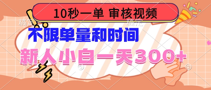 10秒一单，审核视频 ，不限单量时间，新人小白一天300+-九零网创