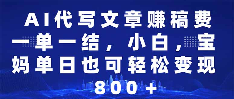AI代写文章赚稿费，一单一结小白，宝妈单日也能轻松日入500-1000＋-九零网创