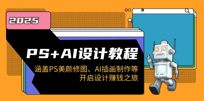 PS+AI设计教程：涵盖PS美颜修图、AI插画制作等，开启设计赚钱之旅-九零网创