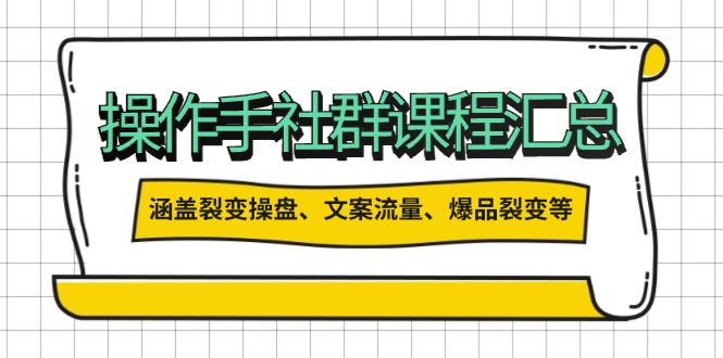 操作手社群课程汇总，涵盖裂变操盘、文案流量、爆品裂变等多方面内容-九零网创