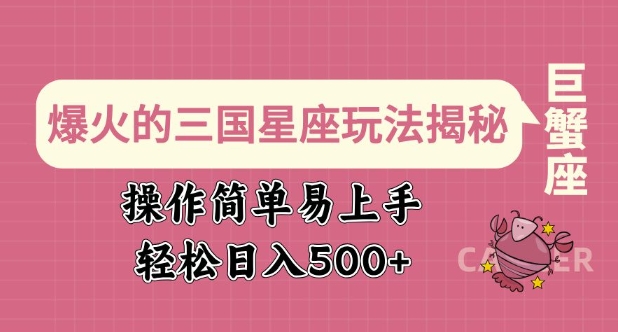 爆火的三国星座玩法揭秘，操作简单易上手，轻松日入多张-九零网创