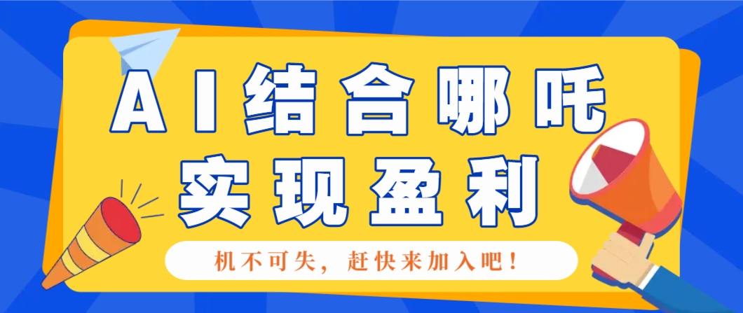 哪咤2爆火，如何利用AI结合哪吒2实现盈利，月收益5000+【附详细教程】-九零网创