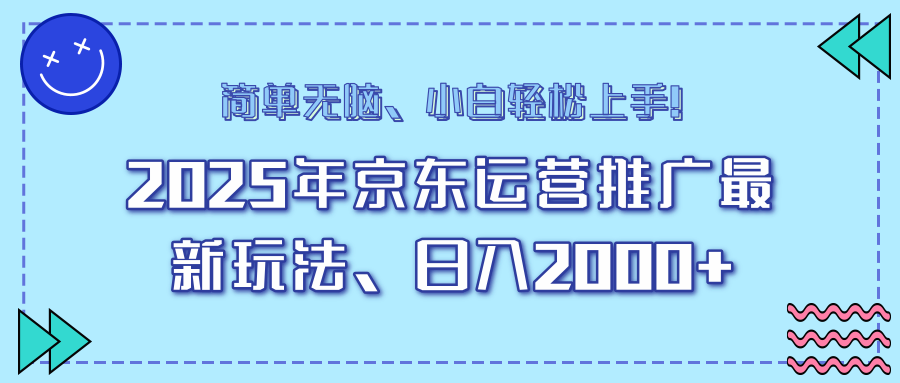 25年京东运营推广最新玩法，日入2000+，小白轻松上手！-九零网创