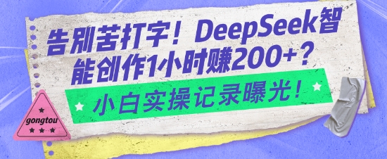 告别苦打字！DeepSeek智能创作1小时入2张？小白实操记录曝光-九零网创