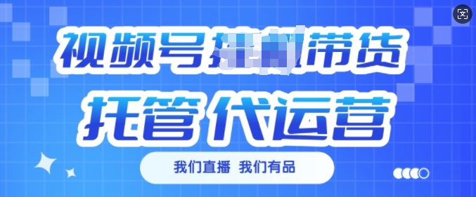 视频号挂J直播带货托管代运营，每个月多挣3k【揭秘】-九零网创