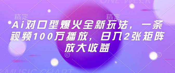Ai对口型爆火全新玩法，一条视频100万播放，日入2张矩阵放大收益-九零网创