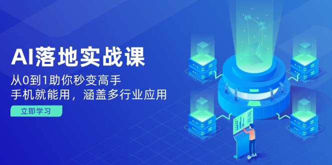 AI落地实战课：从0到1助你秒变高手，手机就能用，涵盖多行业应用-九零网创