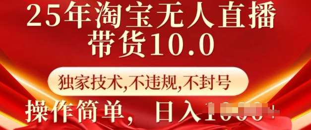 25年淘宝无人直播带货10.0   独家技术，不违规，不封号，操作简单，日入多张【揭秘】-九零网创