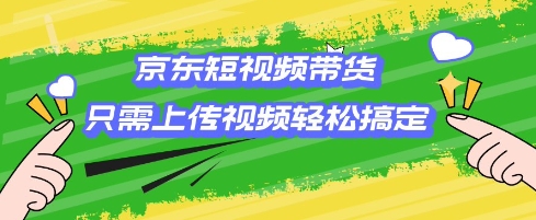 京东短视频带货，只需上传视频就搞定，小白轻松上手【揭秘】-九零网创