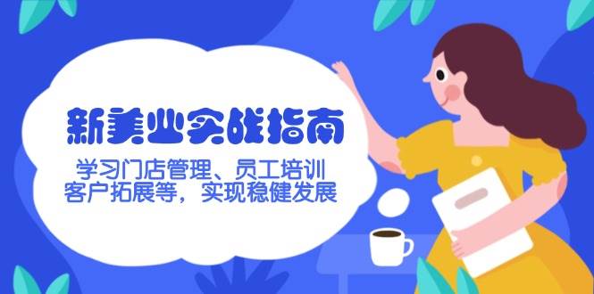 新美业实战指南，学习门店管理、员工培训、客户拓展等，实现稳健发展-九零网创