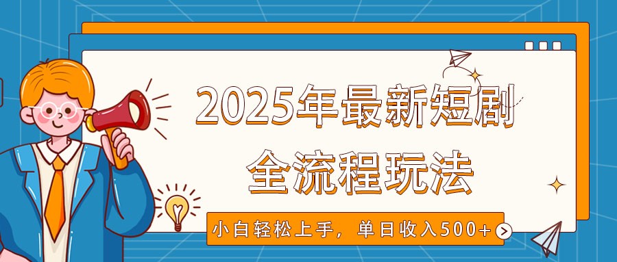 2025年最新短剧玩法，全流程实操，小白轻松上手，视频号抖音同步分发，单日收入500+-九零网创
