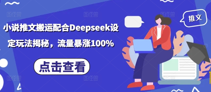 小说推文搬运配合Deepseek设定玩法揭秘，流量暴涨100%-九零网创