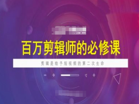 百万剪辑师必修课，剪辑是给予短视频的第二次生命-九零网创