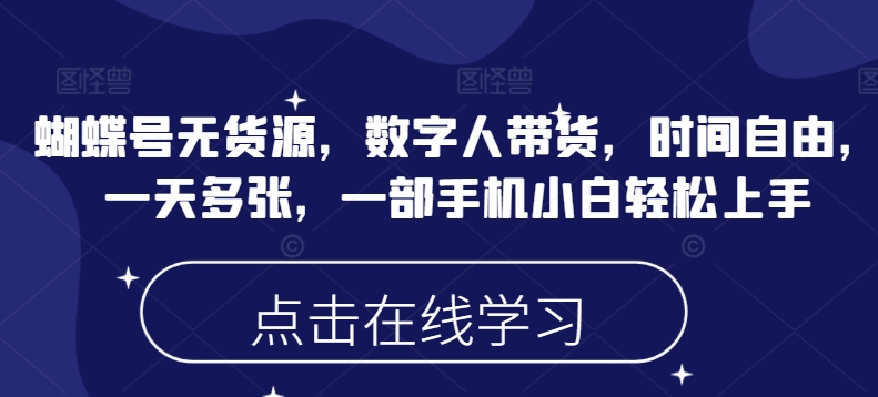 蝴蝶号无货源，数字人带货，时间自由，一天多张，一部手机小白轻松上手-九零网创