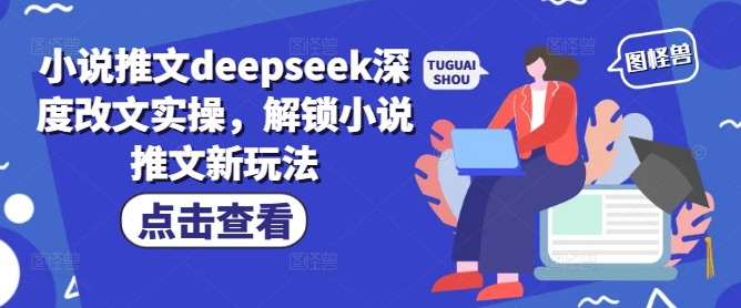 小说推文deepseek深度改文实操，解锁小说推文新玩法-九零网创
