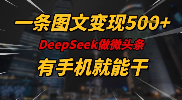 一条图文变现5张，DeeSeep微头条，有手机就能做-九零网创