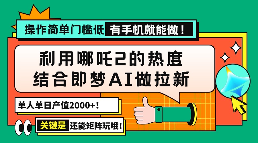 用哪吒2热度结合即梦AI做拉新，单日产值2000+，操作简单门槛低，有手机…-九零网创