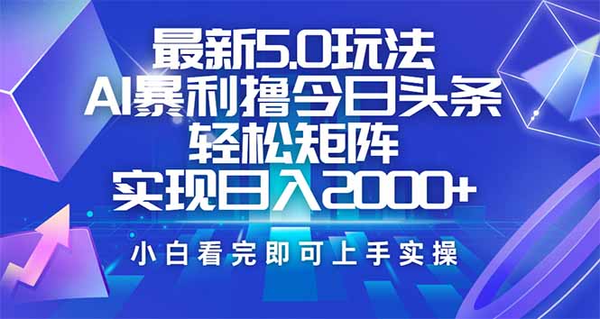 今日头条最新5.0玩法，思路简单，复制粘贴，轻松实现矩阵日入2000+-九零网创