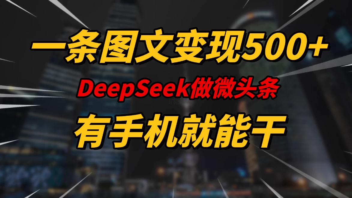 一条图文变现500+，DeeSeep微头条，有手机就能做-九零网创