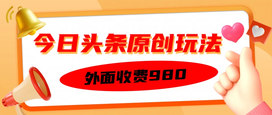 外面收费980的今日头条原创玩法，每天半小时，到账300＋-九零网创