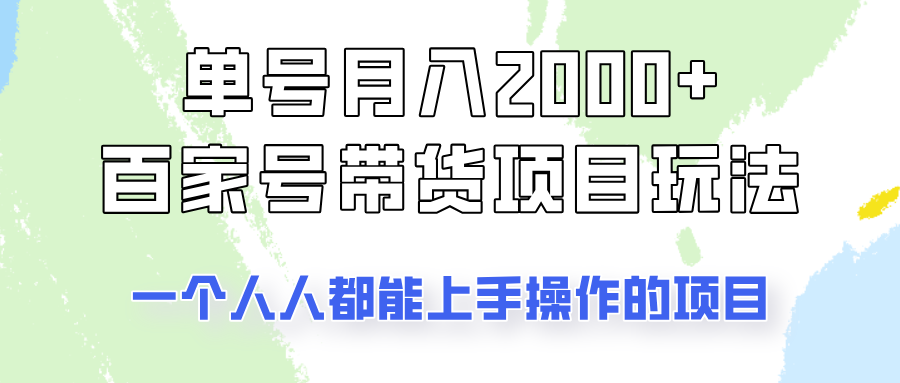单号单月2000+的百家号带货玩法，一个人人能做的项目！-九零网创