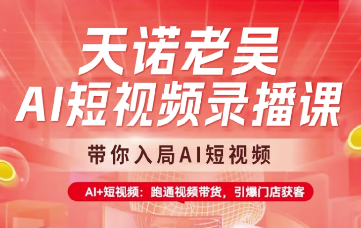 天诺老吴AI短视频录播课，带你入局AI短视频，AI+短视频，跑通视频带货-九零网创