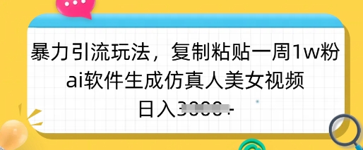 暴力引流玩法，复制粘贴一周1w粉，ai软件生成仿真人美女视频，日入多张-九零网创
