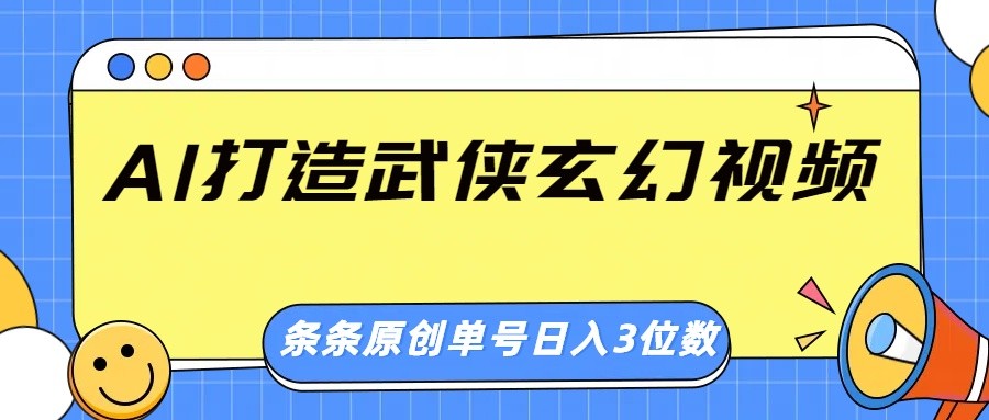 AI打造武侠玄幻视频，条条原创、画风惊艳，单号轻松日入三位数-九零网创