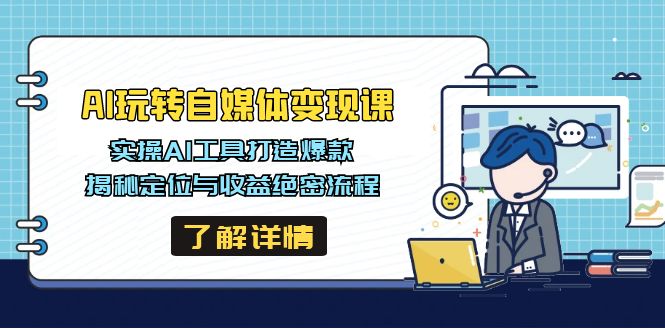 AI玩转自媒体变现课，实操AI工具打造爆款，揭秘定位与收益绝密流程-九零网创