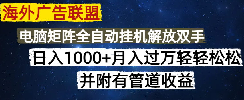 海外广告联盟每天几分钟日入1000+无脑操作，可矩阵并附有管道收益-九零网创