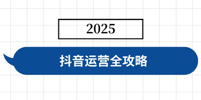 抖音运营全攻略，涵盖账号搭建、人设塑造、投流等，快速起号，实现变现-九零网创