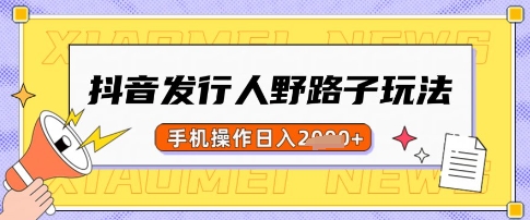 抖音发行人野路子玩法，一单利润50，手机操作一天多张【揭秘】-九零网创