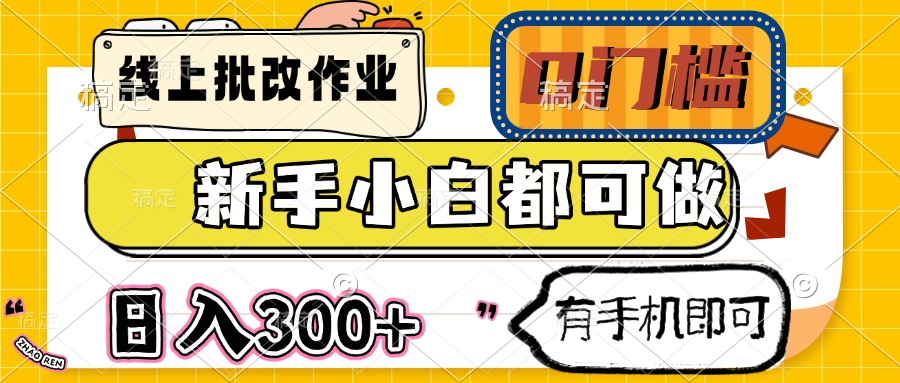 线上批改作业 0门槛 新手小白都可做 日入300+ 有手机即可-九零网创