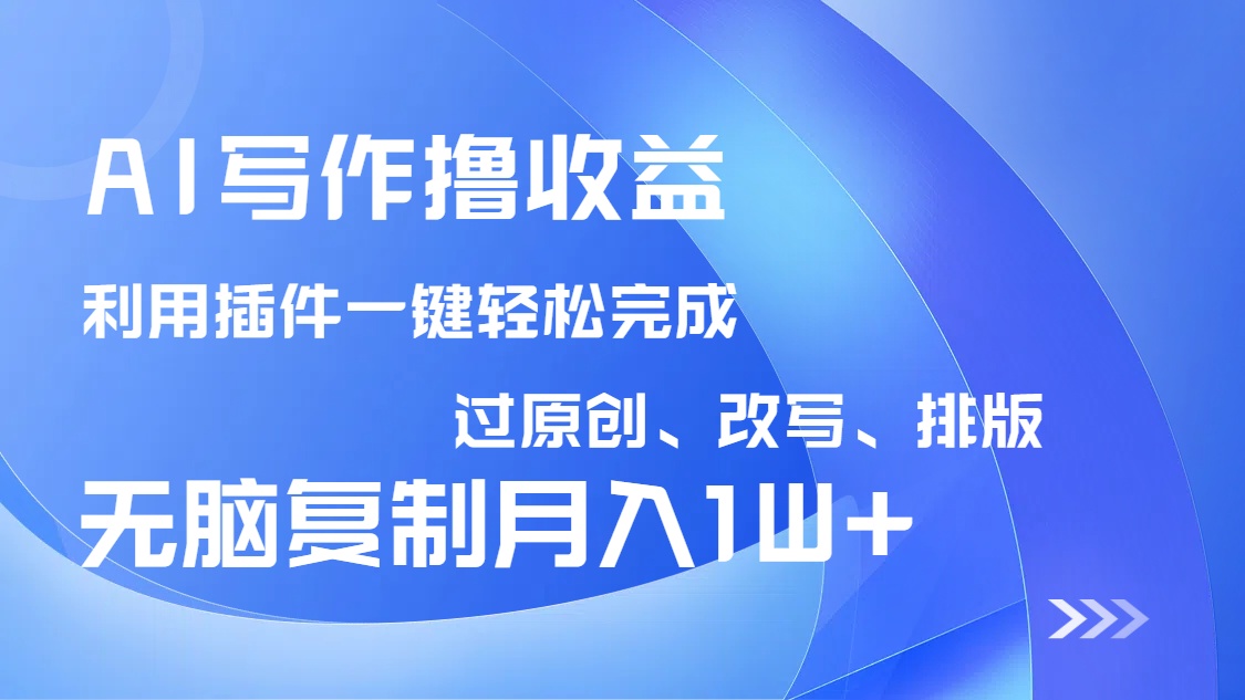 AI写作撸收益，利用插件改写排版100%过原创，小白无脑复制粘贴月入10000+-九零网创